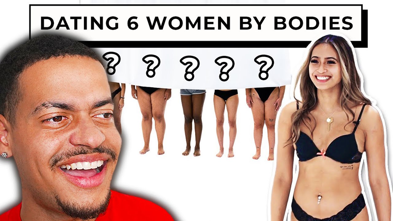 Blind Dating 6 Women Based On Their Bodies
